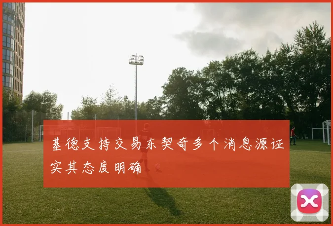 基德支持交易东契奇多个消息源证实其态度明确