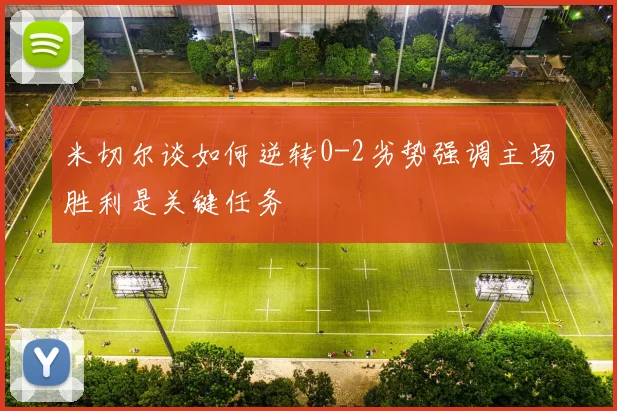 米切尔谈如何逆转0-2劣势强调主场胜利是关键任务
