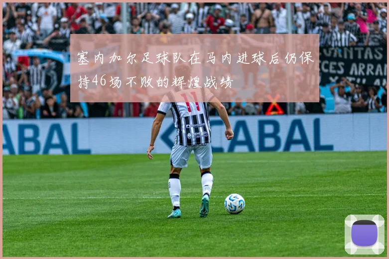 塞内加尔足球队在马内进球后仍保持46场不败的辉煌战绩